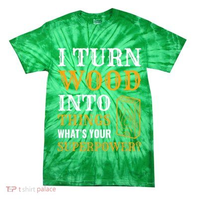 I Turn Wood Into Things Tie-Dye T-Shirt