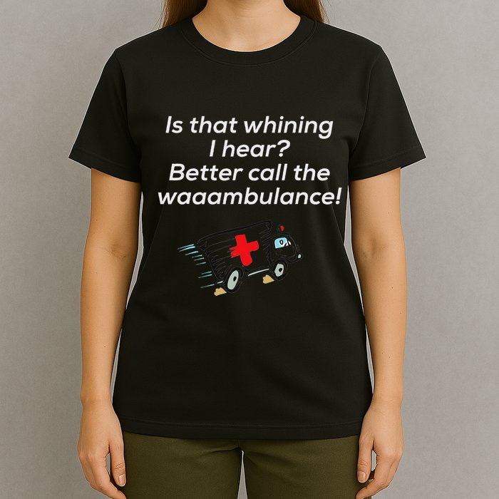 Is That Whining Better Call The Wambulance T-Shirt