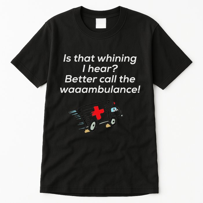 Is That Whining Better Call The Wambulance Tall T-Shirt