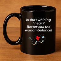 Is That Whining Better Call The Wambulance 11oz C Handle Ceramic Mug