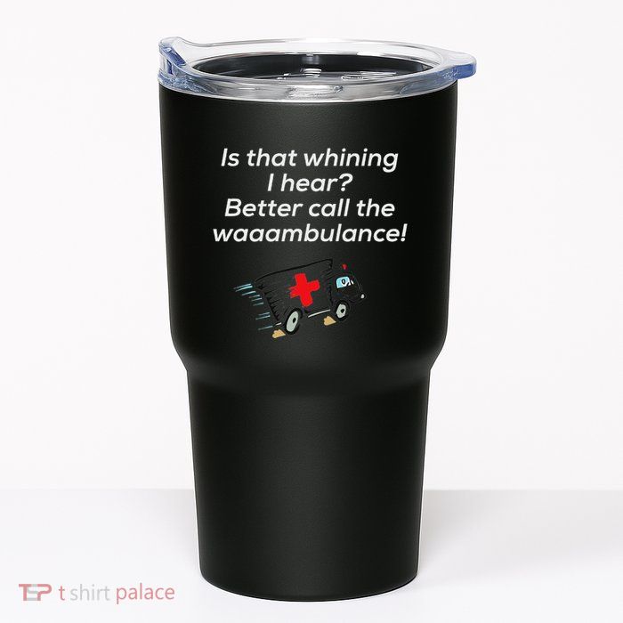 Is That Whining Better Call The Wambulance Tumbler