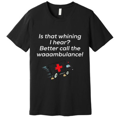 Is That Whining Better Call The Wambulance Premium T-Shirt