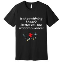 Is That Whining Better Call The Wambulance Premium T-Shirt