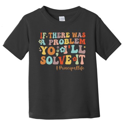 If There Was A Problem Yo I'll Solve It Principal Life Toddler T-Shirt