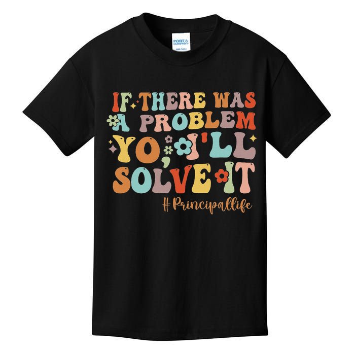 If There Was A Problem Yo I'll Solve It Principal Life Kids T-Shirt