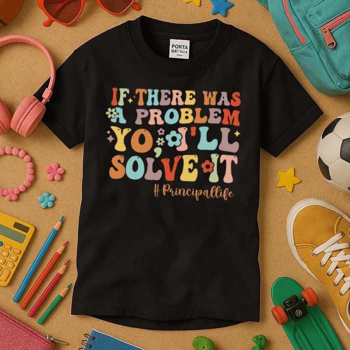 If There Was A Problem Yo I'll Solve It Principal Life Kids T-Shirt