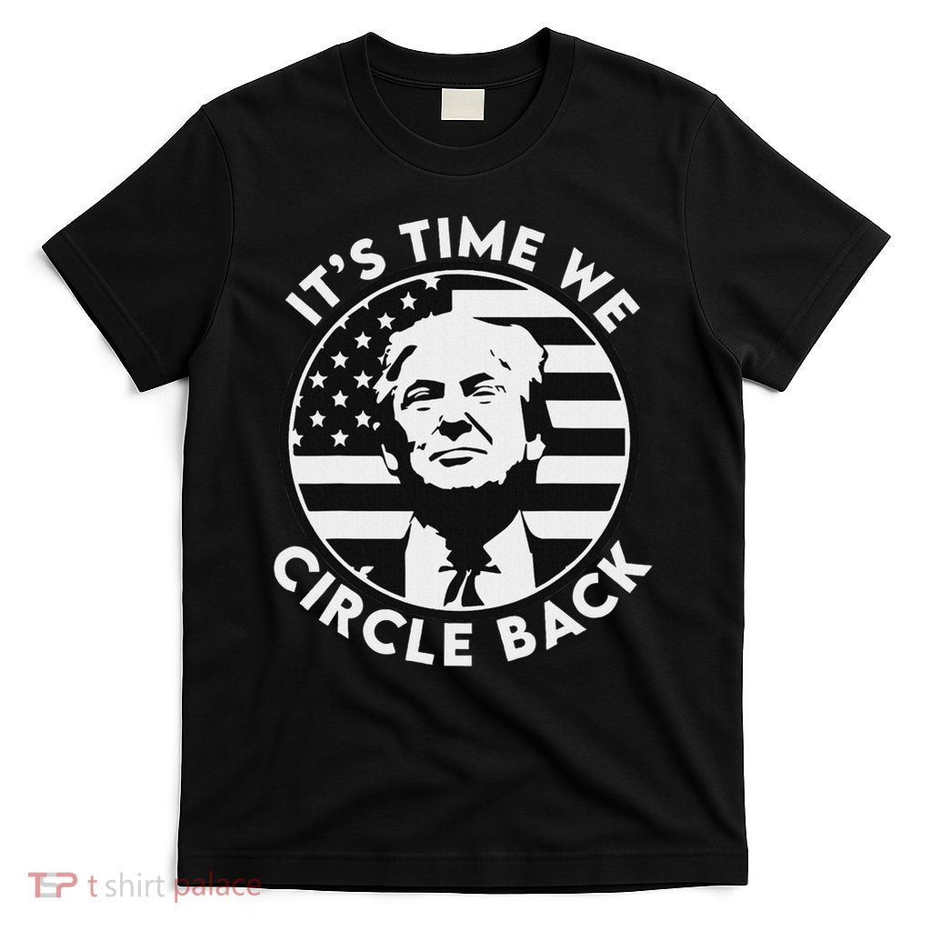 It's Time We Circle Back Trump Flag T-Shirt