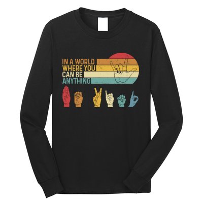 In The World Where You Can Be Anything Be Kind Sign Language Long Sleeve Shirt