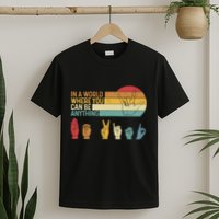 In The World Where You Can Be Anything Be Kind Sign Language T-Shirt