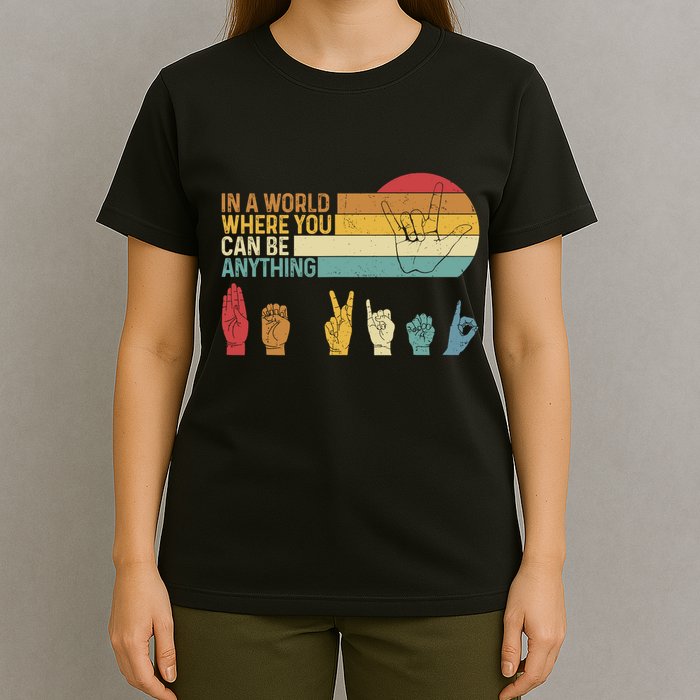 In The World Where You Can Be Anything Be Kind Sign Language T-Shirt