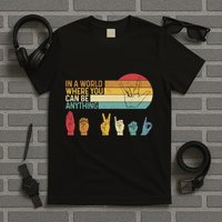 In The World Where You Can Be Anything Be Kind Sign Language T-Shirt