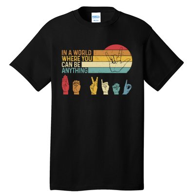 In The World Where You Can Be Anything Be Kind Sign Language Tall T-Shirt