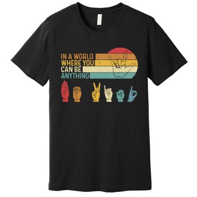 In The World Where You Can Be Anything Be Kind Sign Language Premium T-Shirt