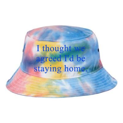 I Thought We Agreed ID Be Staying Home Tie Dye Newport Bucket Hat