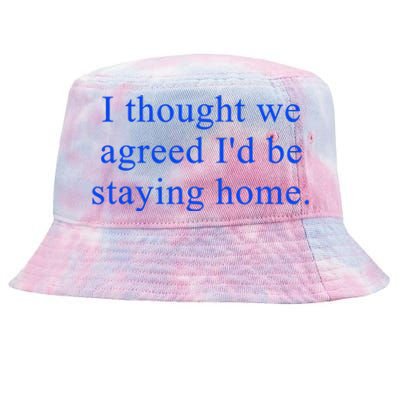 I Thought We Agreed ID Be Staying Home Tie-Dyed Bucket Hat