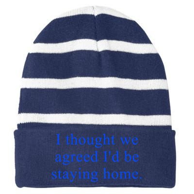 I Thought We Agreed ID Be Staying Home Striped Beanie with Solid Band