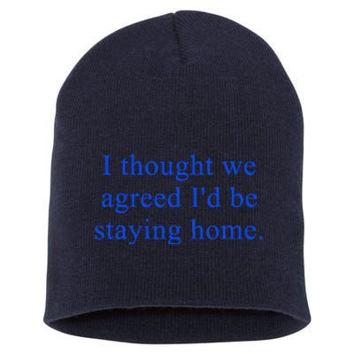 I Thought We Agreed ID Be Staying Home Short Acrylic Beanie