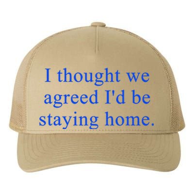 I Thought We Agreed ID Be Staying Home Yupoong Adult 5-Panel Trucker Hat