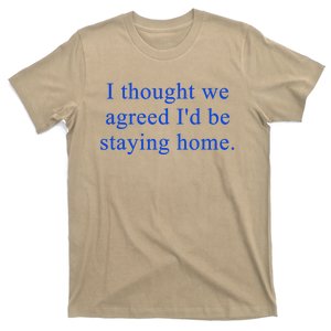 I Thought We Agreed ID Be Staying Home T-Shirt