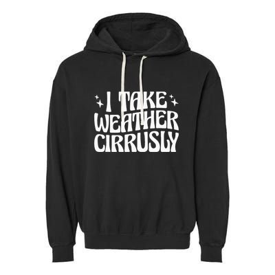 I Take Weather Cirrusly Meteorology Meteorologist Garment-Dyed Fleece Hoodie