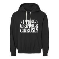 I Take Weather Cirrusly Meteorology Meteorologist Garment-Dyed Fleece Hoodie