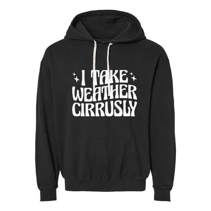 I Take Weather Cirrusly Meteorology Meteorologist Garment-Dyed Fleece Hoodie