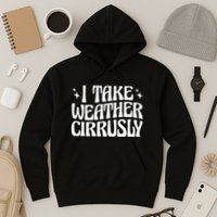 I Take Weather Cirrusly Meteorology Meteorologist Hoodie