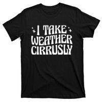 I Take Weather Cirrusly Meteorology Meteorologist T-Shirt