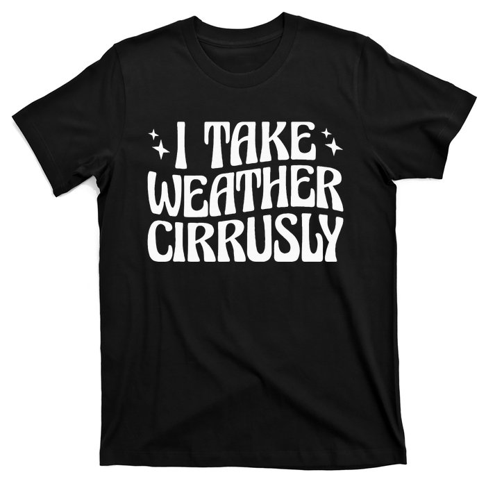 I Take Weather Cirrusly Meteorology Meteorologist T-Shirt