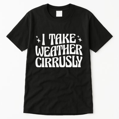 I Take Weather Cirrusly Meteorology Meteorologist Tall T-Shirt