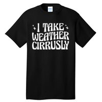 I Take Weather Cirrusly Meteorology Meteorologist Tall T-Shirt