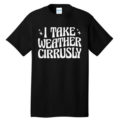 I Take Weather Cirrusly Meteorology Meteorologist Tall T-Shirt