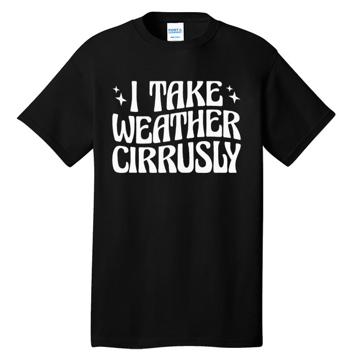 I Take Weather Cirrusly Meteorology Meteorologist Tall T-Shirt