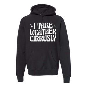 I Take Weather Cirrusly Meteorology Meteorologist Premium Hoodie