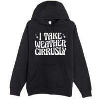 I Take Weather Cirrusly Meteorology Meteorologist Premium Pullover Hoodie