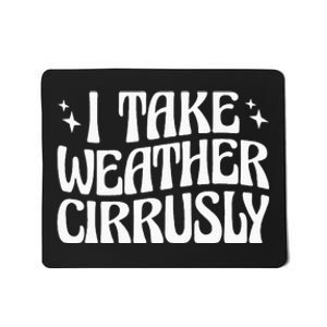 I Take Weather Cirrusly Meteorology Meteorologist Mousepad