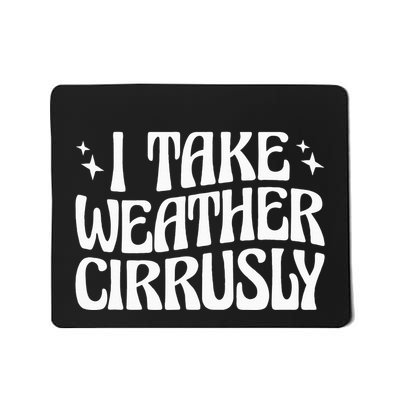 I Take Weather Cirrusly Meteorology Meteorologist Mousepad
