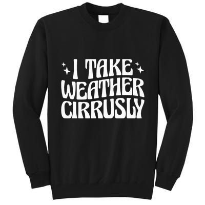 I Take Weather Cirrusly Meteorology Meteorologist Tall Sweatshirt