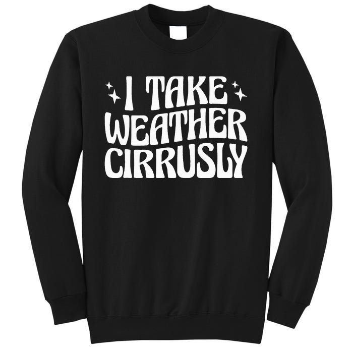 I Take Weather Cirrusly Meteorology Meteorologist Tall Sweatshirt