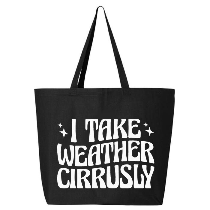 I Take Weather Cirrusly Meteorology Meteorologist 25L Jumbo Tote