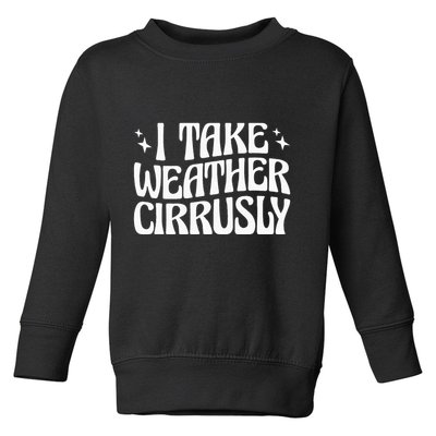 I Take Weather Cirrusly Meteorology Meteorologist Toddler Sweatshirt