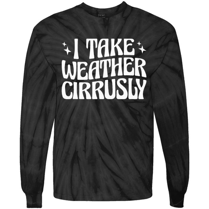 I Take Weather Cirrusly Meteorology Meteorologist Tie-Dye Long Sleeve Shirt