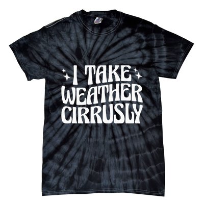I Take Weather Cirrusly Meteorology Meteorologist Tie-Dye T-Shirt