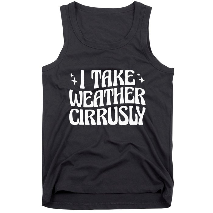 I Take Weather Cirrusly Meteorology Meteorologist Tank Top