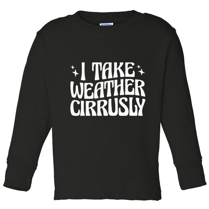 I Take Weather Cirrusly Meteorology Meteorologist Toddler Long Sleeve Shirt