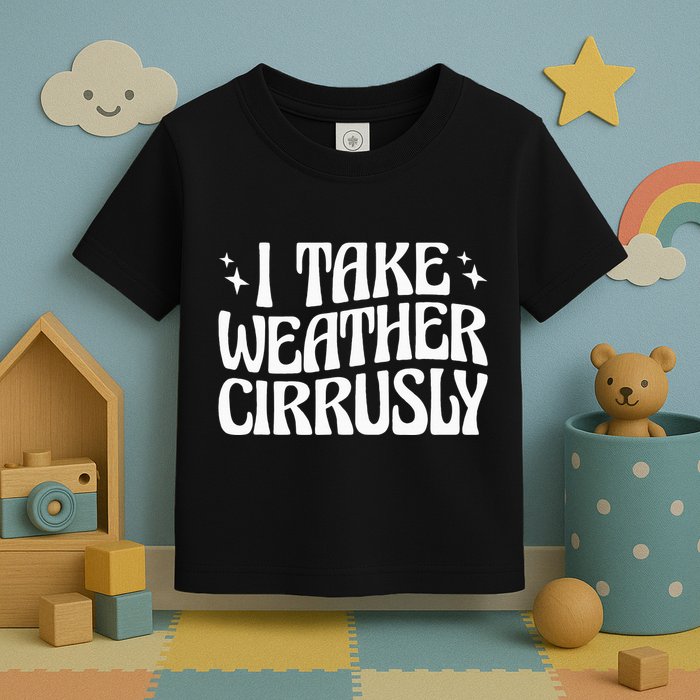 I Take Weather Cirrusly Meteorology Meteorologist Toddler T-Shirt