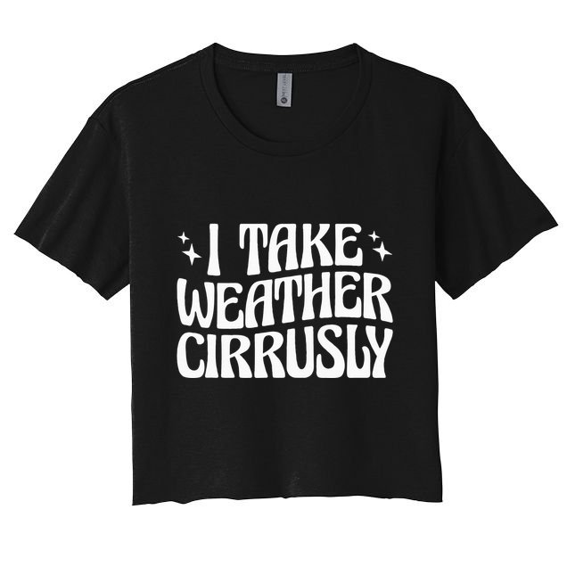 I Take Weather Cirrusly Meteorology Meteorologist Crop Top