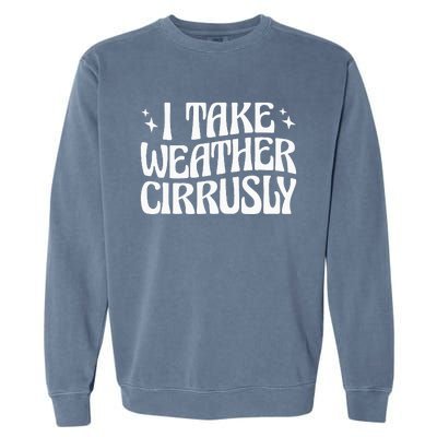 I Take Weather Cirrusly Meteorology Meteorologist Garment-Dyed Sweatshirt