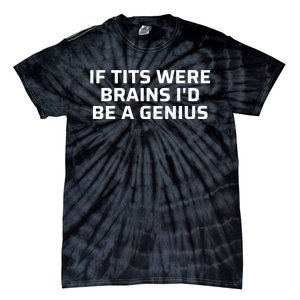 If Tits Were Brains I’D Be A Genius Tie-Dye T-Shirt