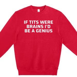 If Tits Were Brains I’D Be A Genius Premium Crewneck Sweatshirt